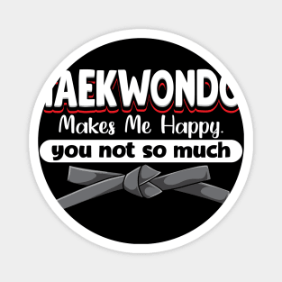 Taekwondo Makes Me Happy You Not So Much Magnet